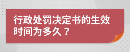 行政处罚决定书的生效时间为多久？