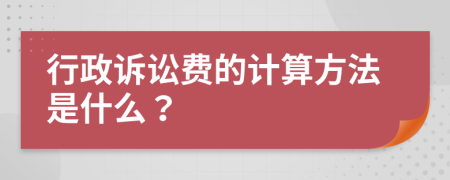 行政诉讼费的计算方法是什么？