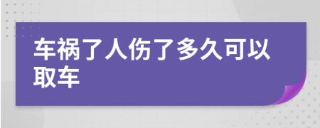 车祸了人伤了多久可以取车