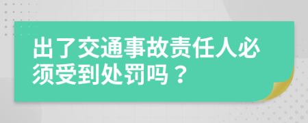 出了交通事故责任人必须受到处罚吗？