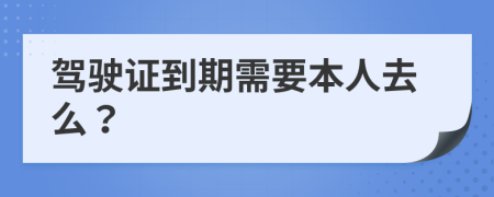 驾驶证到期需要本人去么？
