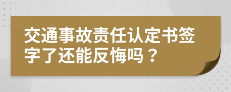 交通事故责任认定书签字了还能反悔吗？