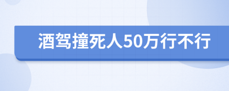 酒驾撞死人50万行不行