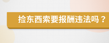 捡东西索要报酬违法吗？