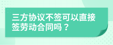 三方协议不签可以直接签劳动合同吗？