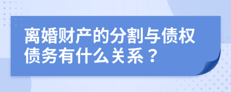 离婚财产的分割与债权债务有什么关系？