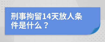 刑事拘留14天放人条件是什么？