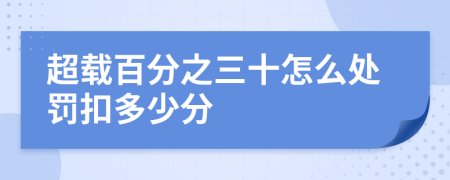 超载百分之三十怎么处罚扣多少分