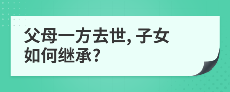 父母一方去世, 子女如何继承?