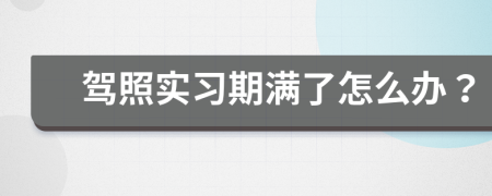 驾照实习期满了怎么办？