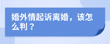 婚外情起诉离婚，该怎么判？