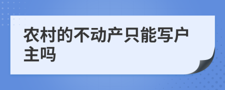 农村的不动产只能写户主吗