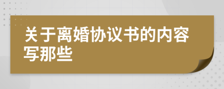 关于离婚协议书的内容写那些