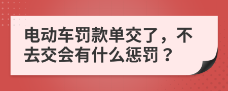 电动车罚款单交了，不去交会有什么惩罚？