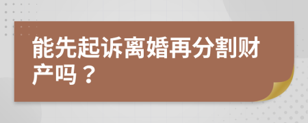 能先起诉离婚再分割财产吗？