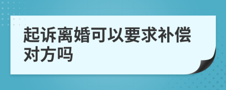 起诉离婚可以要求补偿对方吗