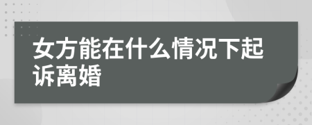女方能在什么情况下起诉离婚