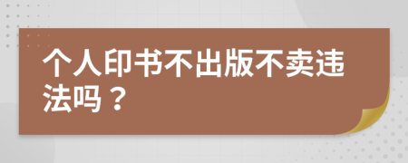 个人印书不出版不卖违法吗？