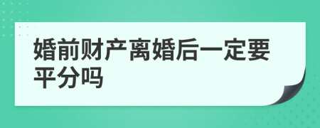 婚前财产离婚后一定要平分吗