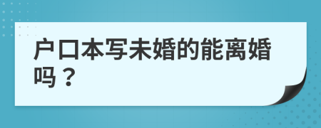 户口本写未婚的能离婚吗？