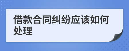 借款合同纠纷应该如何处理