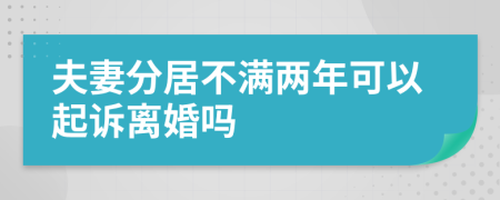 夫妻分居不满两年可以起诉离婚吗