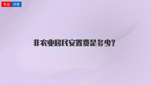 非农业移民安置费是多少？