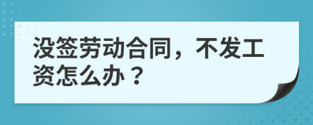 没签劳动合同，不发工资怎么办？