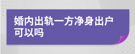 婚内出轨一方净身出户可以吗