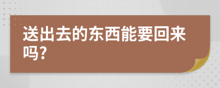 送出去的东西能要回来吗?