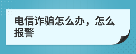 电信诈骗怎么办，怎么报警