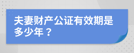 夫妻财产公证有效期是多少年？