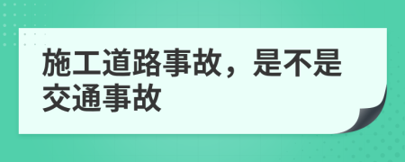 施工道路事故，是不是交通事故