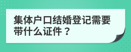 集体户口结婚登记需要带什么证件？