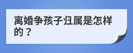 离婚争孩子归属是怎样的？