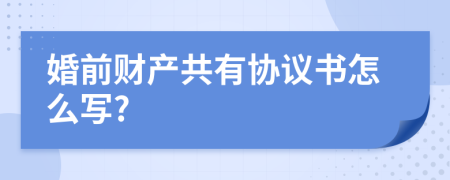 婚前财产共有协议书怎么写?