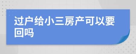 过户给小三房产可以要回吗