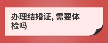 办理结婚证, 需要体检吗