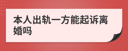 本人出轨一方能起诉离婚吗