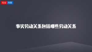 事实劳动关系包括哪些劳动关系