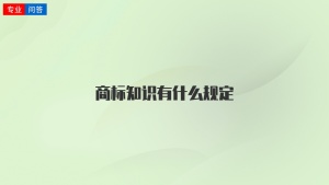 商标知识有什么规定