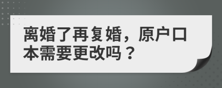 离婚了再复婚，原户口本需要更改吗？