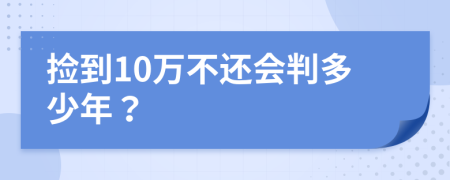 捡到10万不还会判多少年？