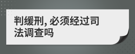 判缓刑, 必须经过司法调查吗