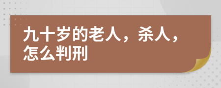 九十岁的老人，杀人，怎么判刑