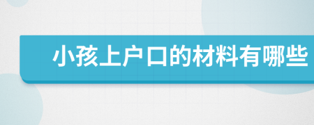 小孩上户口的材料有哪些