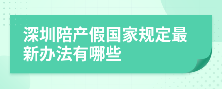 深圳陪产假国家规定最新办法有哪些