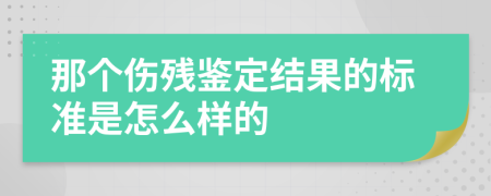 那个伤残鉴定结果的标准是怎么样的