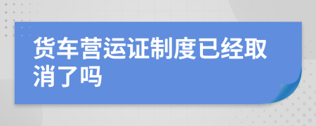 货车营运证制度已经取消了吗