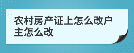 农村房产证上怎么改户主怎么改